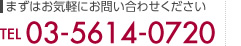 まずはお気軽にお問い合わせください 03-5614-0720